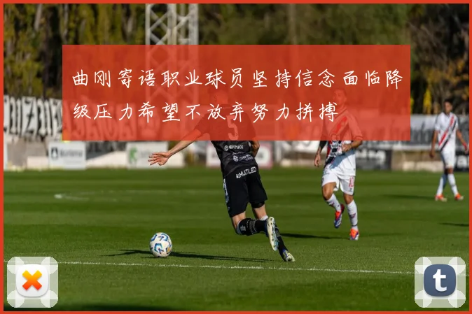 曲刚寄语职业球员坚持信念面临降级压力希望不放弃努力拼搏