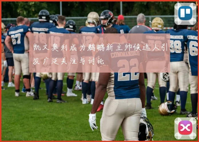 凯文奥利成为鹈鹕新主帅候选人引发广泛关注与讨论