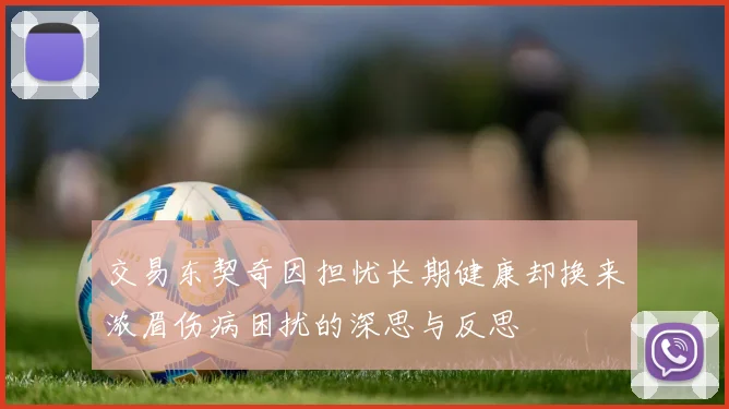 交易东契奇因担忧长期健康却换来浓眉伤病困扰的深思与反思