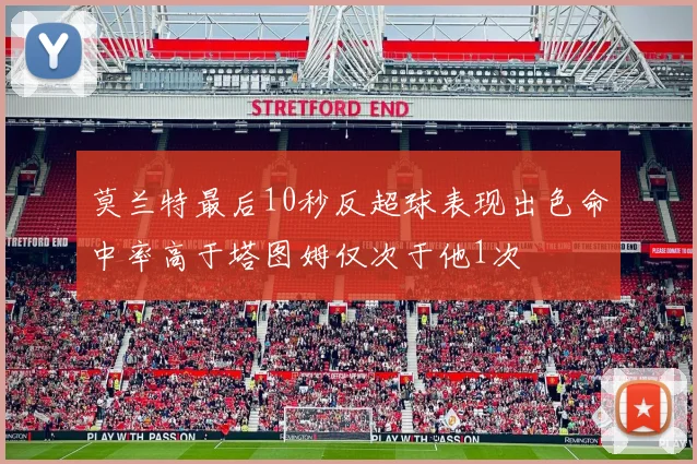 莫兰特最后10秒反超球表现出色命中率高于塔图姆仅次于他1次